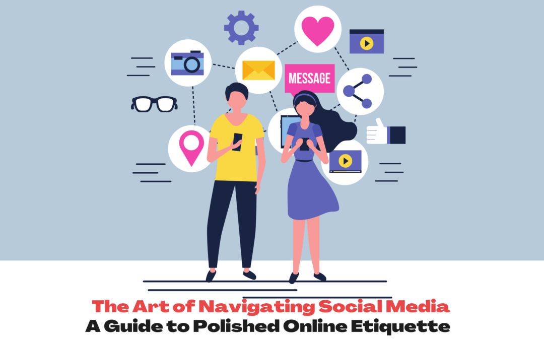 Navigating Social Media: A Guide to Polished Online Etiquette
